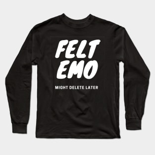 Felt Emo, Might Delete Later - Light Design Long Sleeve T-Shirt